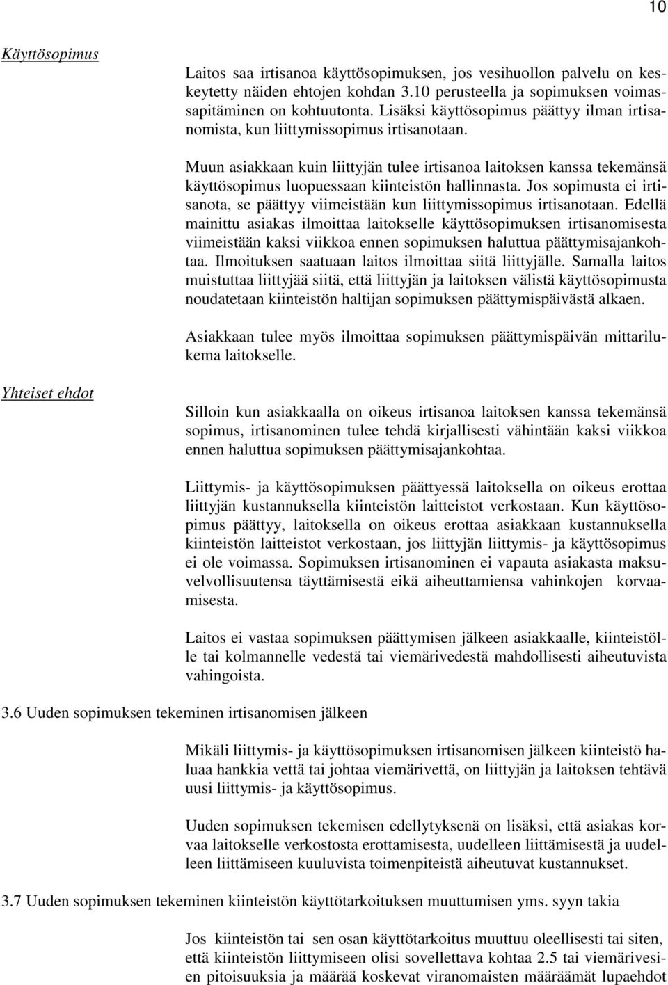 Muun asiakkaan kuin liittyjän tulee irtisanoa laitoksen kanssa tekemänsä käyttösopimus luopuessaan kiinteistön hallinnasta.