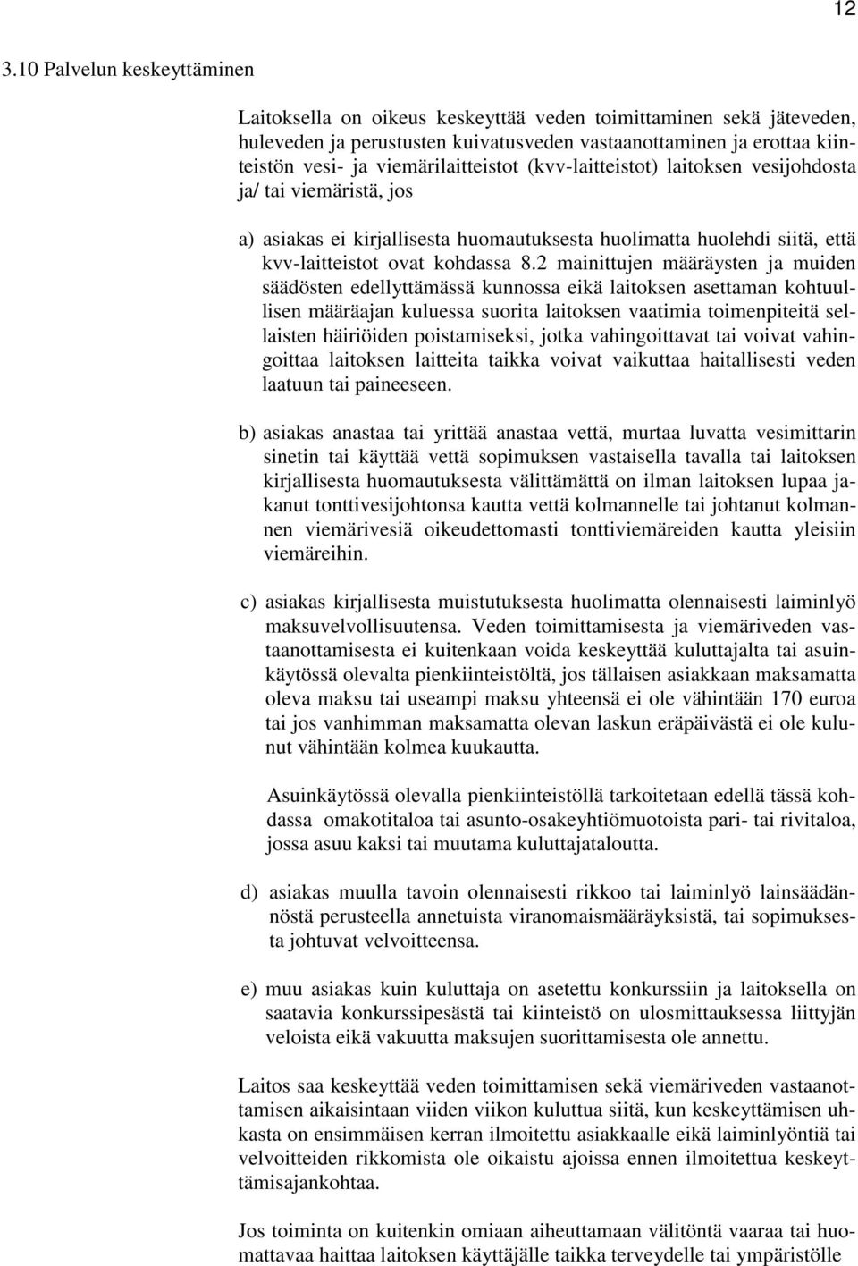 2 mainittujen määräysten ja muiden säädösten edellyttämässä kunnossa eikä laitoksen asettaman kohtuullisen määräajan kuluessa suorita laitoksen vaatimia toimenpiteitä sellaisten häiriöiden