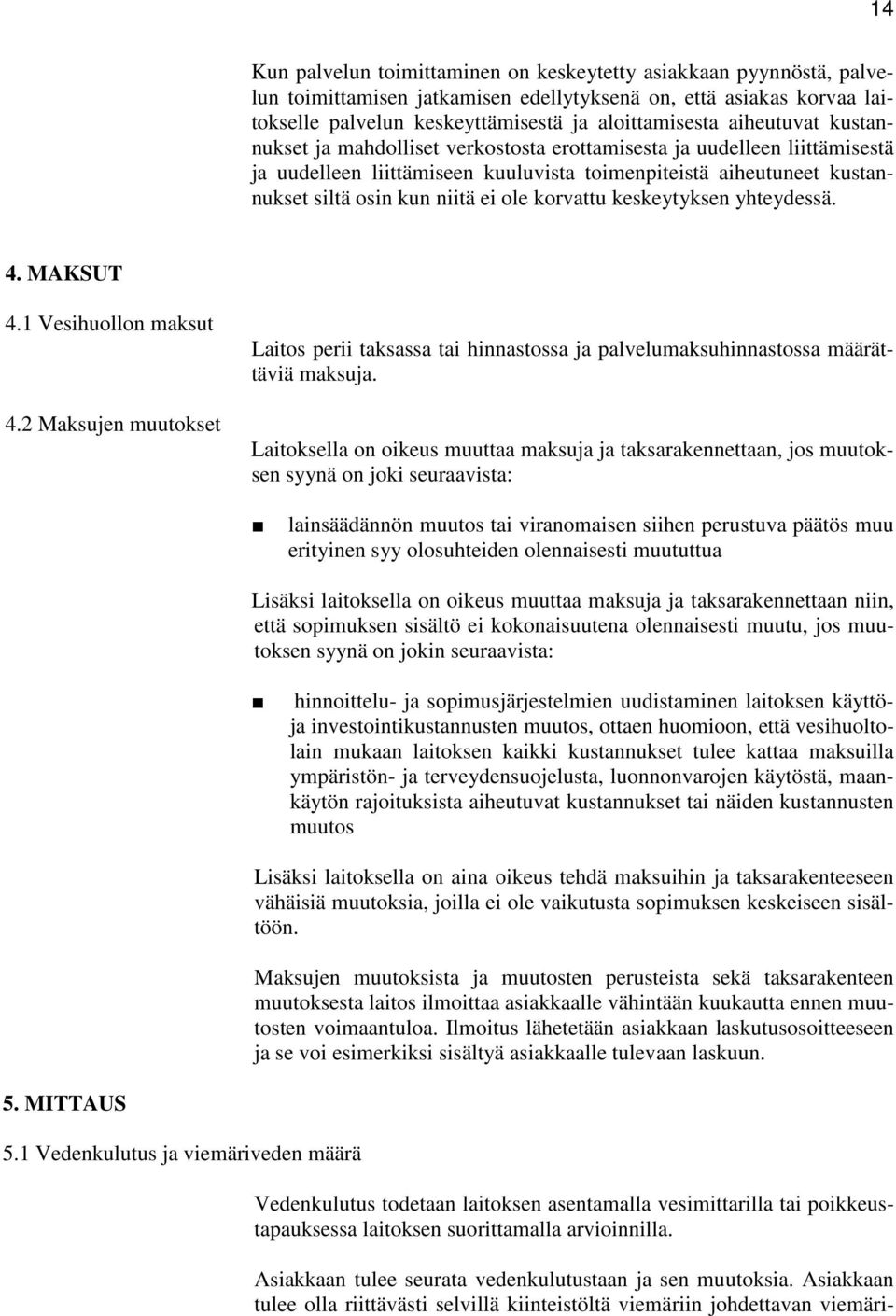 korvattu keskeytyksen yhteydessä. 4. MAKSUT 4.1 Vesihuollon maksut 4.2 Maksujen muutokset Laitos perii taksassa tai hinnastossa ja palvelumaksuhinnastossa määrättäviä maksuja.