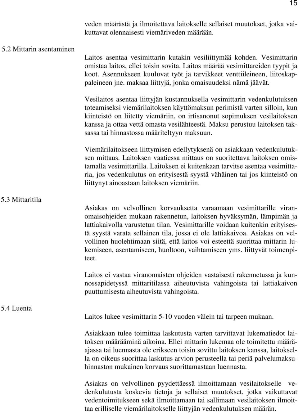 Asennukseen kuuluvat työt ja tarvikkeet venttiileineen, liitoskappaleineen jne. maksaa liittyjä, jonka omaisuudeksi nämä jäävät.