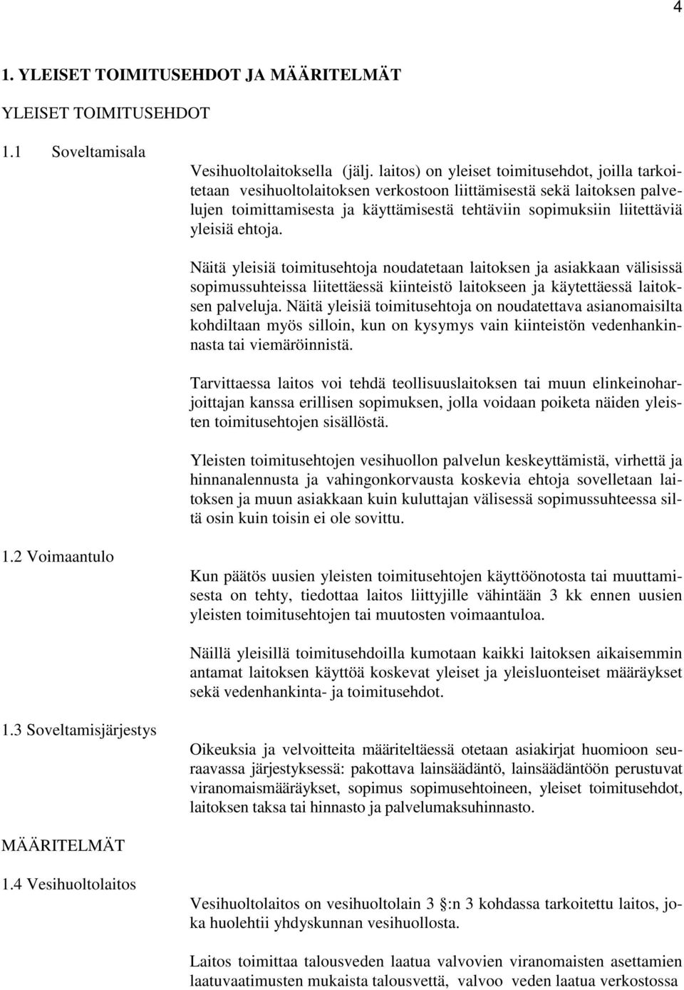 ehtoja. Näitä yleisiä toimitusehtoja noudatetaan laitoksen ja asiakkaan välisissä sopimussuhteissa liitettäessä kiinteistö laitokseen ja käytettäessä laitoksen palveluja.