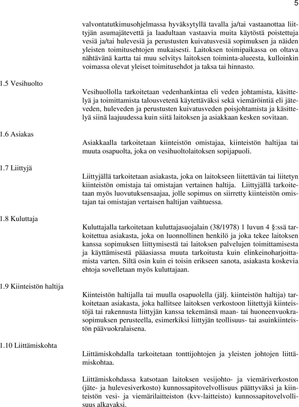 Laitoksen toimipaikassa on oltava nähtävänä kartta tai muu selvitys laitoksen toiminta-alueesta, kulloinkin voimassa olevat yleiset toimitusehdot ja taksa tai hinnasto. 1.5 Vesihuolto 1.6 Asiakas 1.