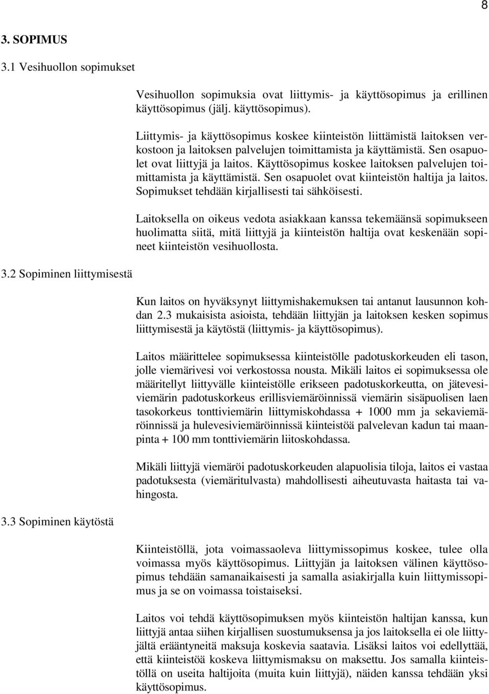 Käyttösopimus koskee laitoksen palvelujen toimittamista ja käyttämistä. Sen osapuolet ovat kiinteistön haltija ja laitos. Sopimukset tehdään kirjallisesti tai sähköisesti.