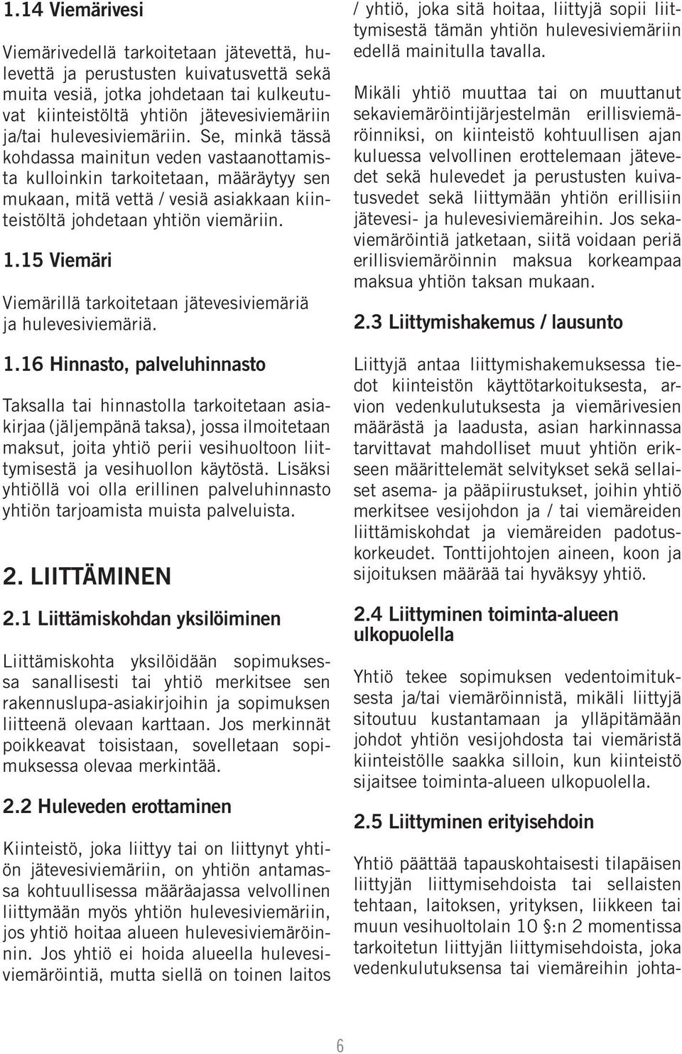 15 Viemäri Viemärillä tarkoitetaan jätevesiviemäriä ja hulevesiviemäriä. 1.