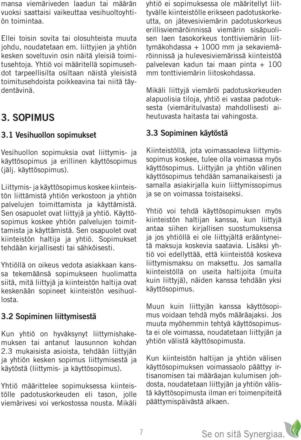 Yhtiö voi määritellä sopimusehdot tarpeellisilta osiltaan näistä yleisistä toimitusehdoista poikkeavina tai niitä täydentävinä. 3. SOPIMUS 3.