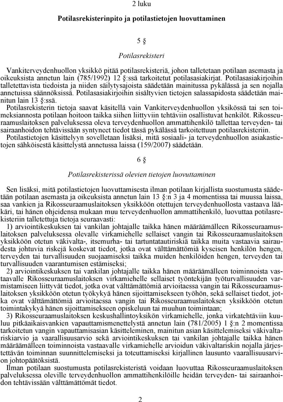 Potilasasiakirjoihin sisältyvien tietojen salassapidosta säädetään mainitun lain 13 :ssä.