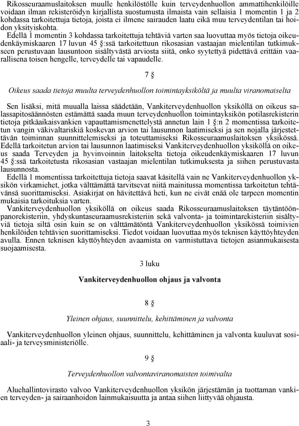 Edellä 1 momentin 3 kohdassa tarkoitettuja tehtäviä varten saa luovuttaa myös tietoja oikeudenkäymiskaaren 17 luvun 45 :ssä tarkoitettuun rikosasian vastaajan mielentilan tutkimukseen perustuvaan