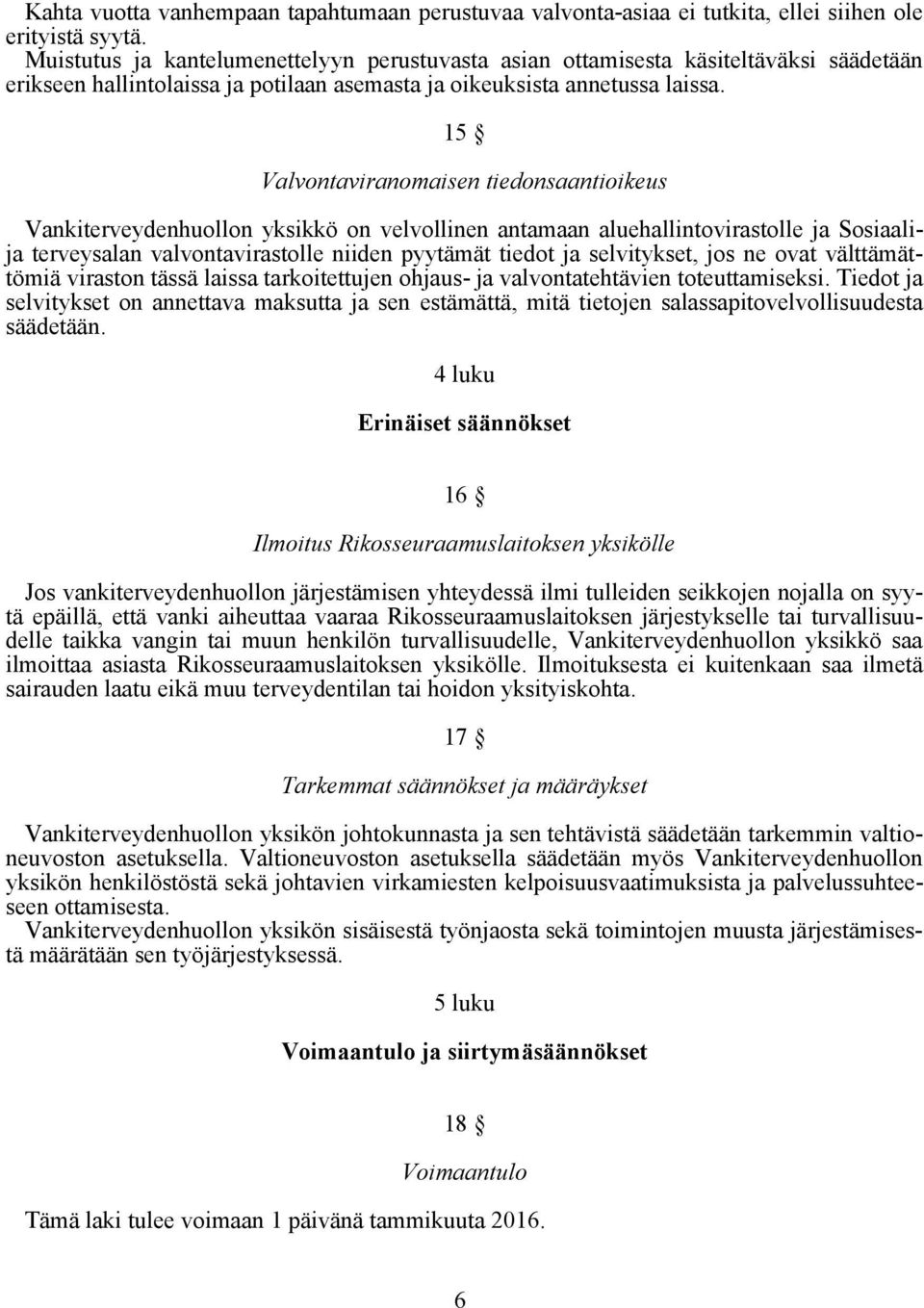 15 Valvontaviranomaisen tiedonsaantioikeus Vankiterveydenhuollon yksikkö on velvollinen antamaan aluehallintovirastolle ja Sosiaalija terveysalan valvontavirastolle niiden pyytämät tiedot ja