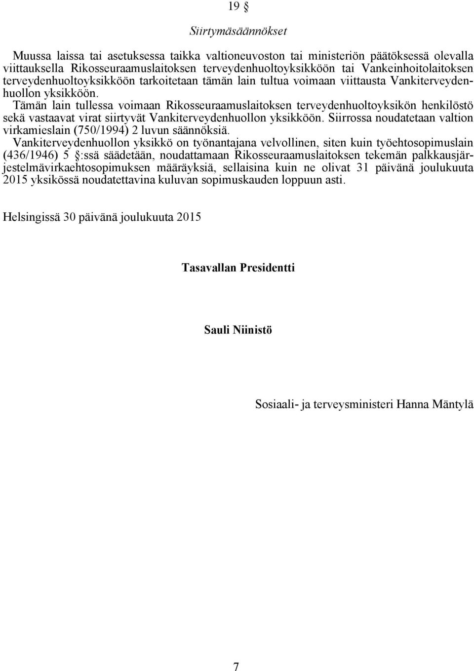 Tämän lain tullessa voimaan Rikosseuraamuslaitoksen terveydenhuoltoyksikön henkilöstö sekä vastaavat virat siirtyvät Vankiterveydenhuollon yksikköön.