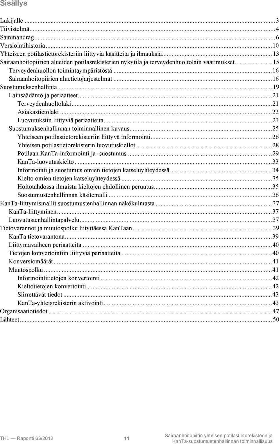 ..16 Suostumuksenhallinta...19 Lainsäädäntö ja periaatteet...21 Terveydenhuoltolaki...21 Asiakastietolaki...22 Luovutuksiin liittyviä periaatteita...23 Suostumuksenhallinnan toiminnallinen kuvaus.