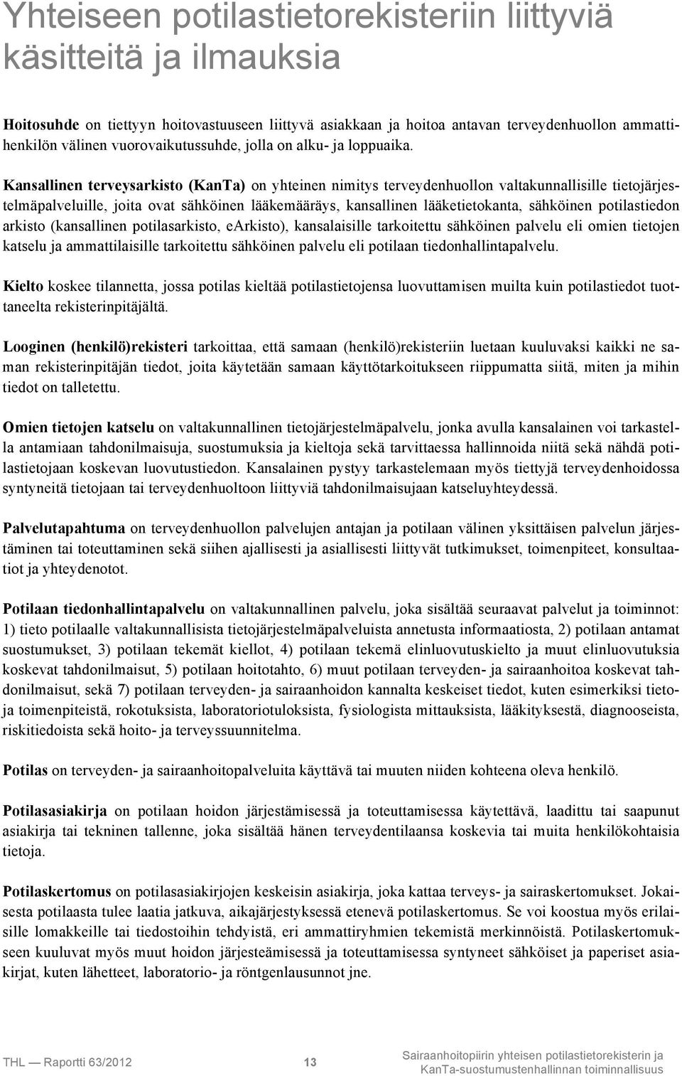 Kansallinen terveysarkisto (KanTa) on yhteinen nimitys terveydenhuollon valtakunnallisille tietojärjestelmäpalveluille, joita ovat sähköinen lääkemääräys, kansallinen lääketietokanta, sähköinen