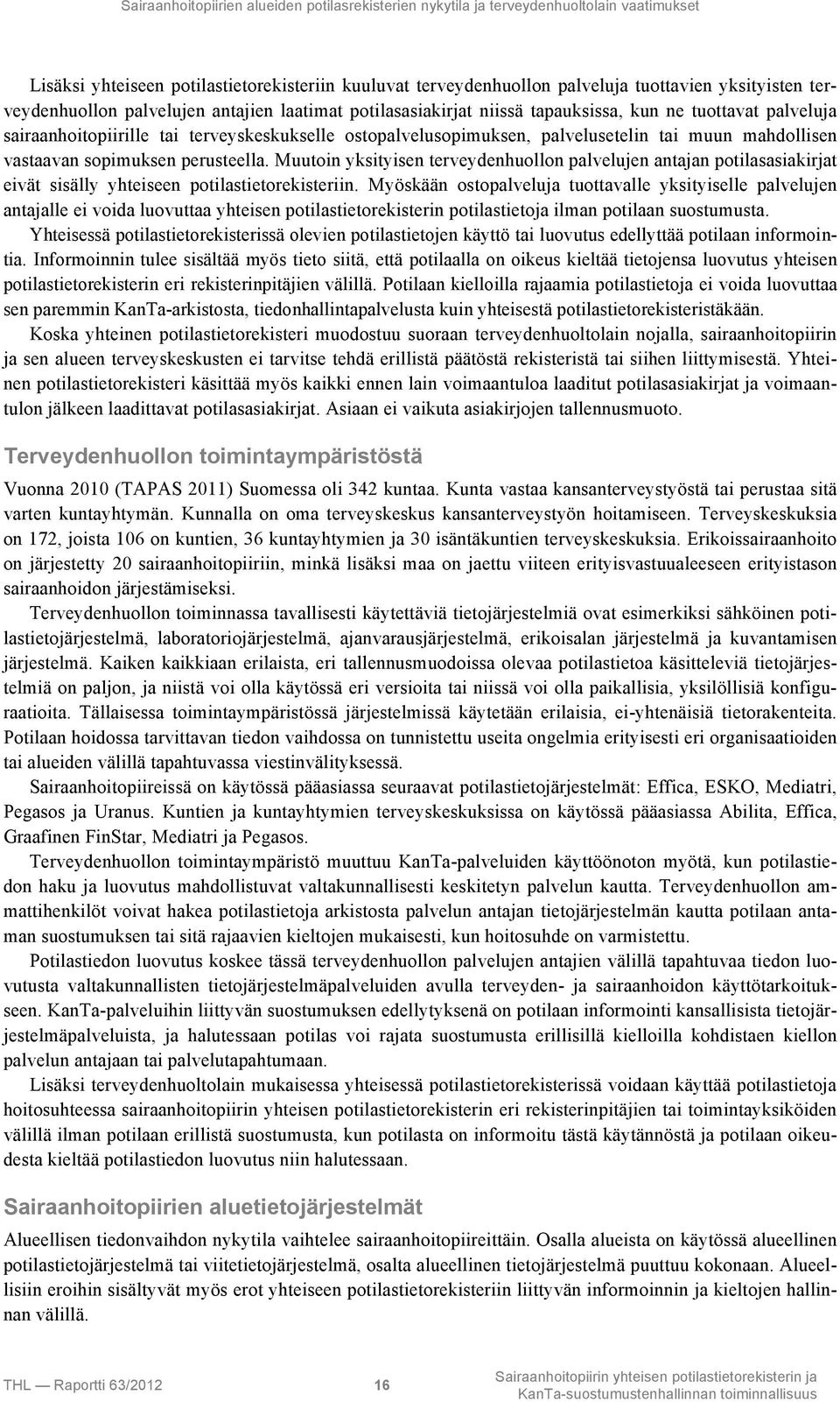 muun mahdollisen vastaavan sopimuksen perusteella. Muutoin yksityisen terveydenhuollon palvelujen antajan potilasasiakirjat eivät sisälly yhteiseen potilastietorekisteriin.