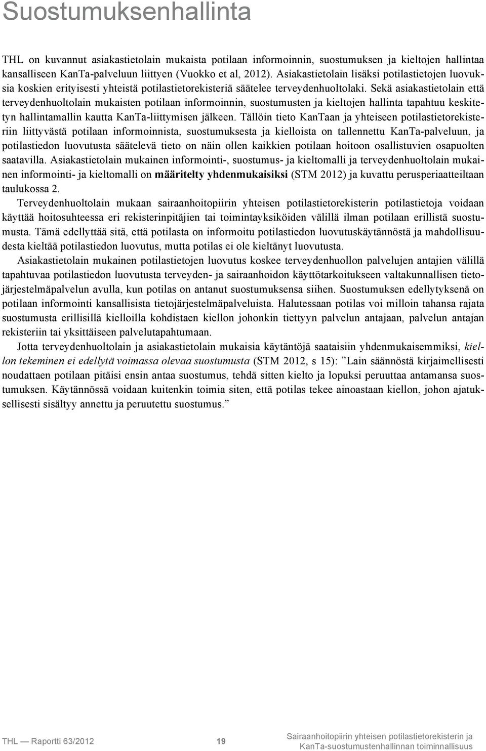 Sekä asiakastietolain että terveydenhuoltolain mukaisten potilaan informoinnin, suostumusten ja kieltojen hallinta tapahtuu keskitetyn hallintamallin kautta KanTa-liittymisen jälkeen.