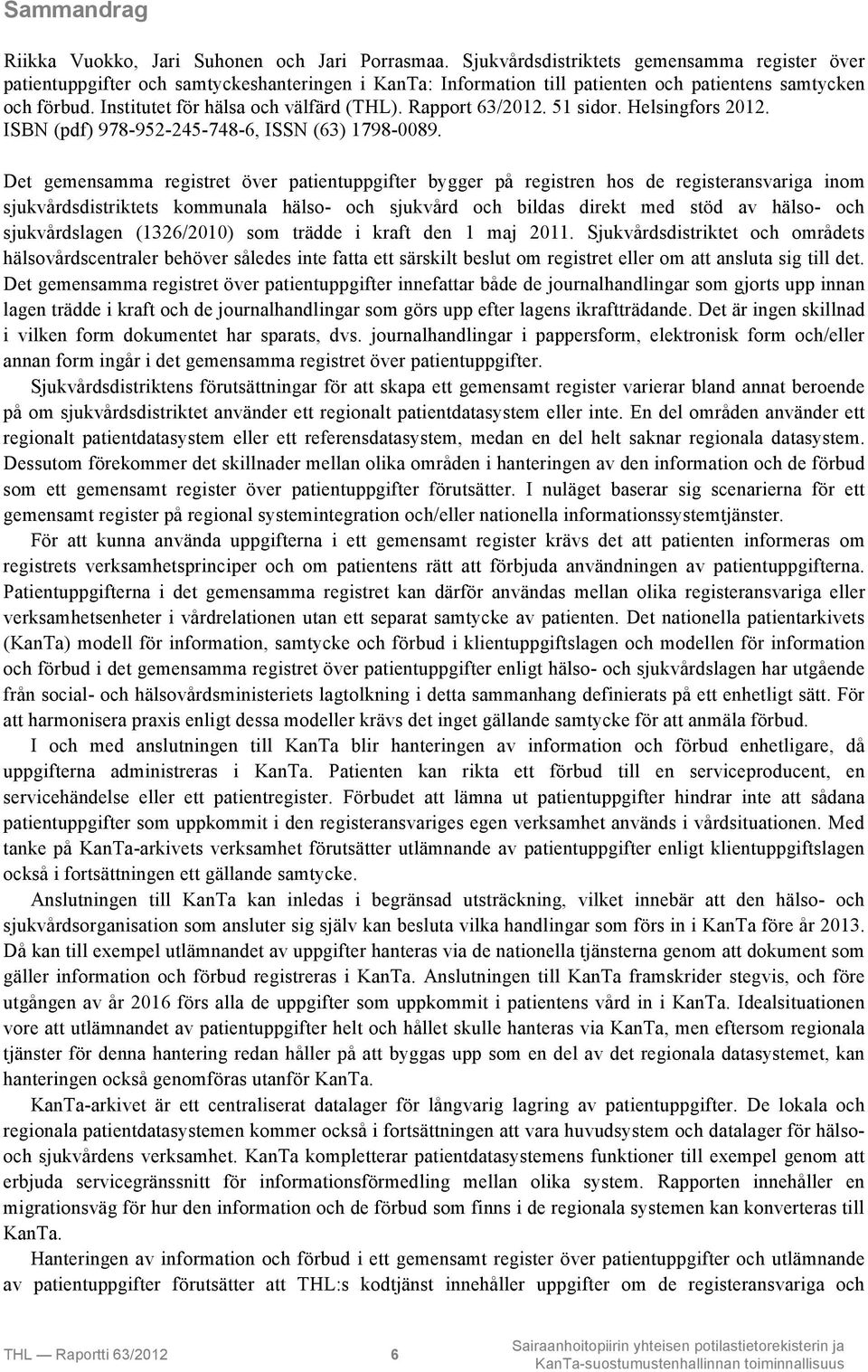 Rapport 63/2012. 51 sidor. Helsingfors 2012. ISBN (pdf) 978-952-245-748-6, ISSN (63) 1798-0089.