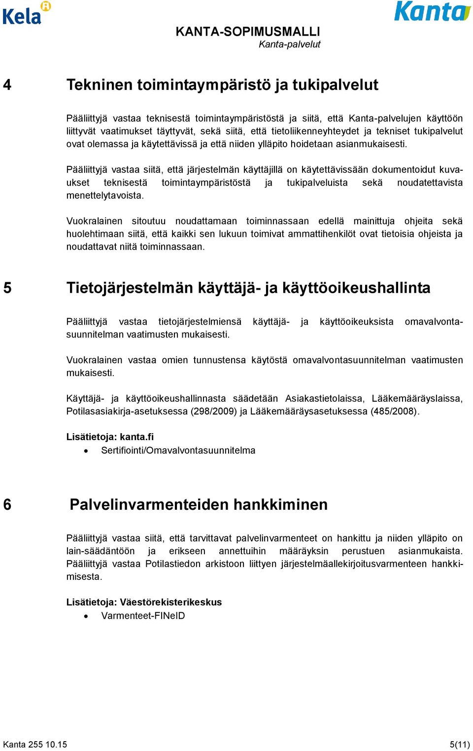 Pääliittyjä vastaa siitä, että järjestelmän käyttäjillä on käytettävissään dokumentoidut kuvaukset teknisestä toimintaympäristöstä ja tukipalveluista sekä noudatettavista menettelytavoista.