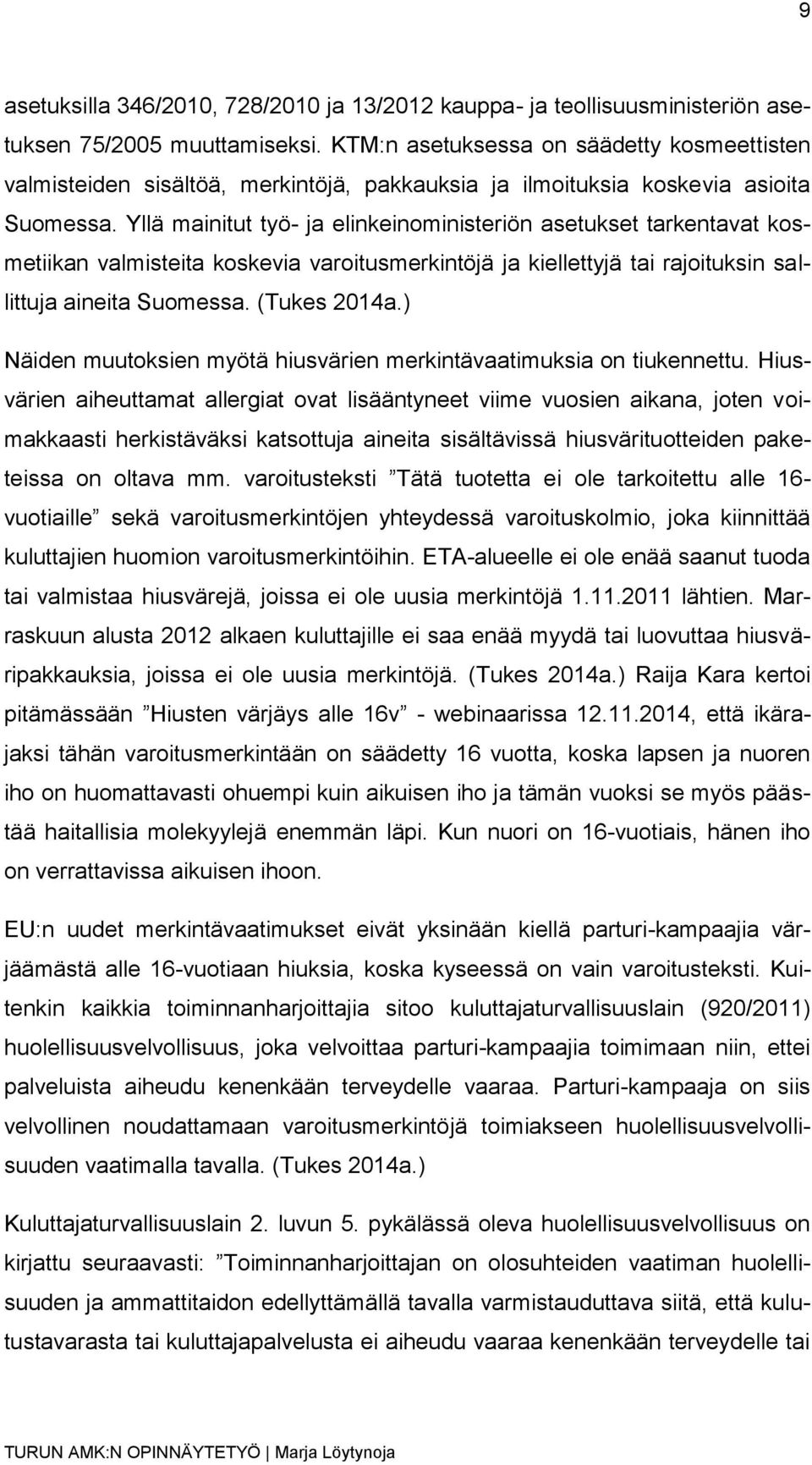 Yllä mainitut työ- ja elinkeinoministeriön asetukset tarkentavat kosmetiikan valmisteita koskevia varoitusmerkintöjä ja kiellettyjä tai rajoituksin sallittuja aineita Suomessa. (Tukes 2014a.