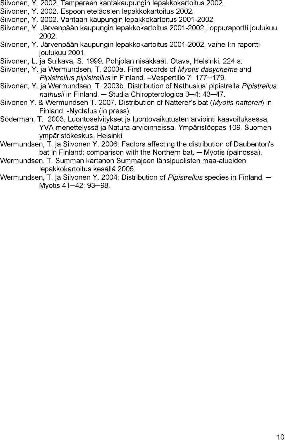 ja Sulkava, S. 1999. Pohjolan nisäkkäät. Otava, Helsinki. 224 s. Siivonen, Y. ja Wermundsen, T. 2003a. First records of Myotis dasycneme and Pipistrellus pipistrellus in Finland.