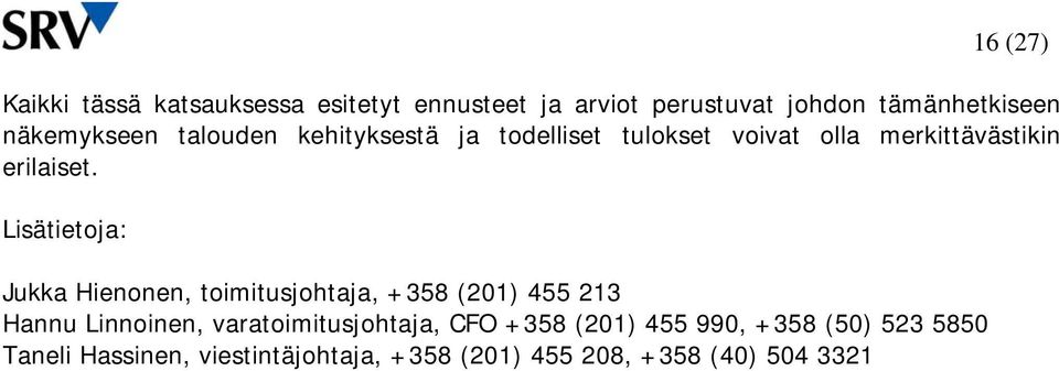 Lisätietoja: Jukka Hienonen, toimitusjohtaja, +358 (201) 455 213 Hannu Linnoinen, varatoimitusjohtaja,