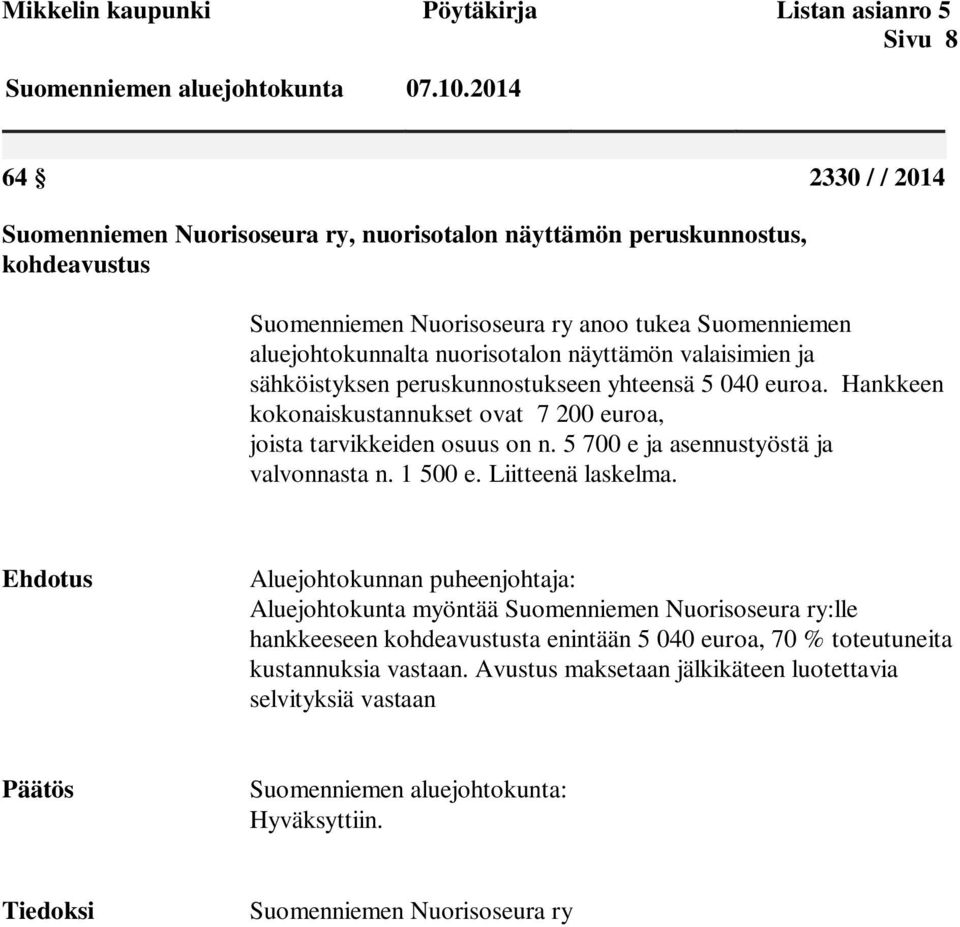 Hankkeen kokonaiskustannukset ovat 7 200 euroa, joista tarvikkeiden osuus on n. 5 700 e ja asennustyöstä ja valvonnasta n. 1 500 e. Liitteenä laskelma.