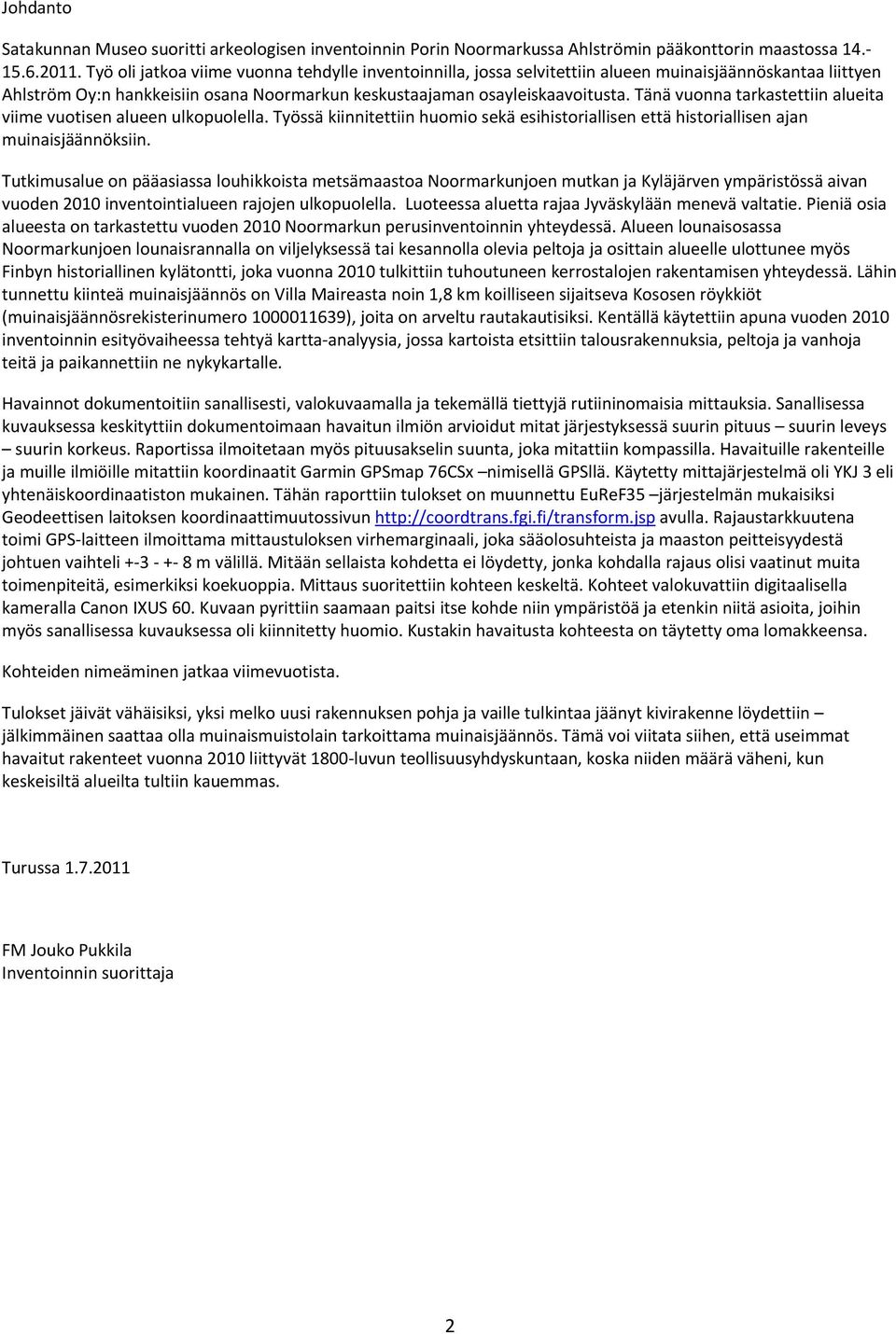 Tänä vuonna tarkastettiin alueita viime vuotisen alueen ulkopuolella. Työssä kiinnitettiin huomio sekä esihistoriallisen että historiallisen ajan muinaisjäännöksiin.