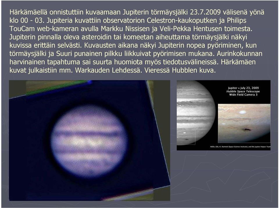Jupiterin pinnalla oleva asteroidin tai komeetan aiheuttama törmäysjälki näkyi kuvissa erittäin selvästi.