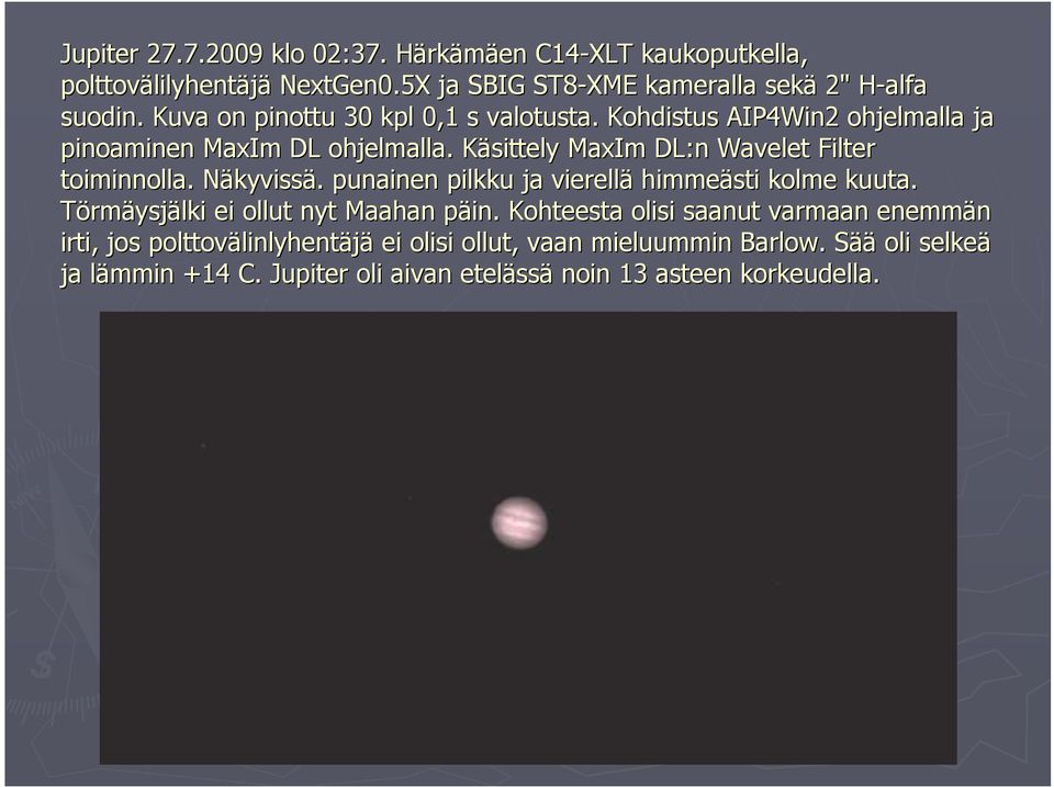 NäkyvissN kyvissä.. punainen pilkku ja vierellä himmeästi kolme kuuta. Törmäysjälki ei ollut nyt Maahan päin.