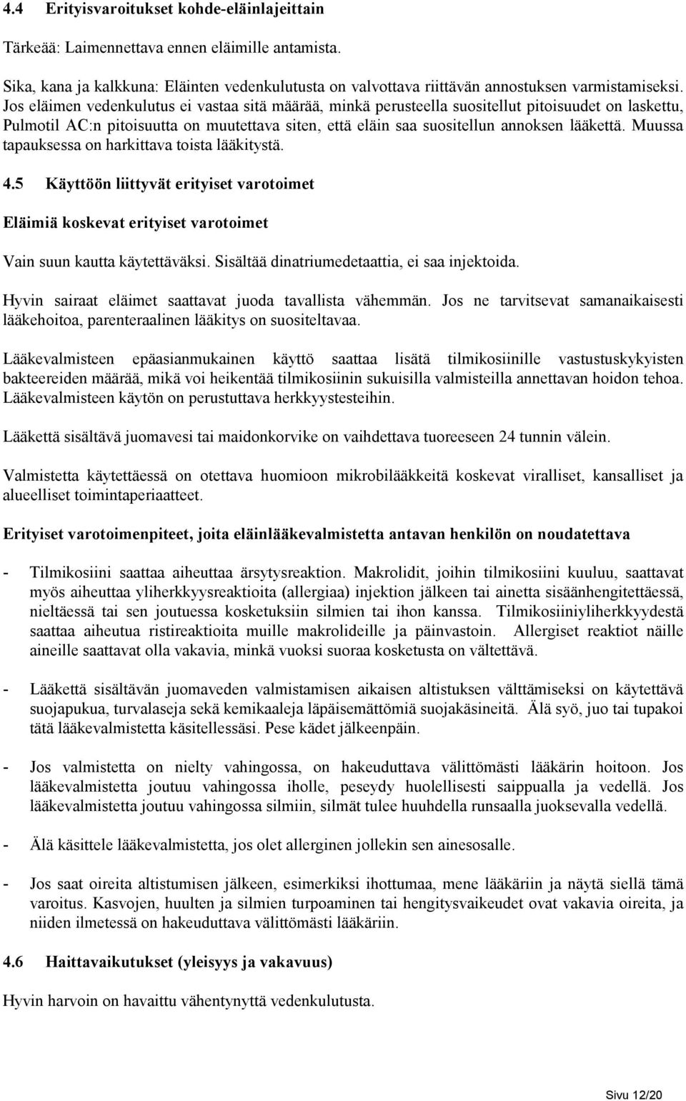 Muussa tapauksessa on harkittava toista lääkitystä. 4.5 Käyttöön liittyvät erityiset varotoimet Eläimiä koskevat erityiset varotoimet Vain suun kautta käytettäväksi.