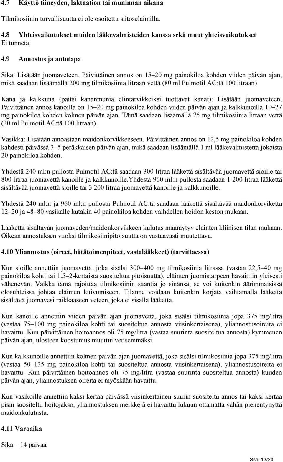 Päivittäinen annos on 15 20 mg painokiloa kohden viiden päivän ajan, mikä saadaan lisäämällä 200 mg tilmikosiinia litraan vettä (80 ml Pulmotil AC:tä 100 litraan).