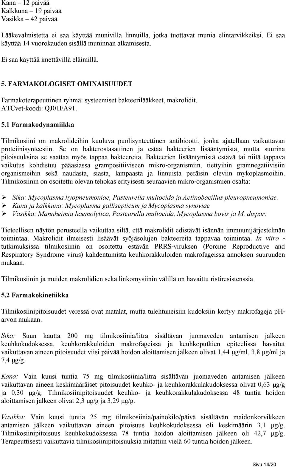 Se on bakterostasattinen ja estää bakteerien lisääntymistä, mutta suurina pitoisuuksina se saattaa myös tappaa bakteereita.