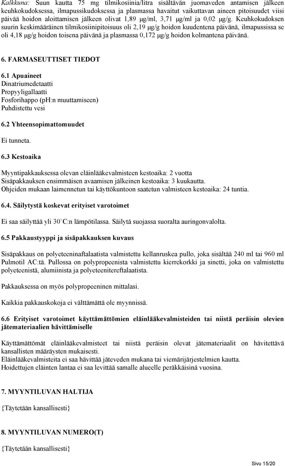 Keuhkokudoksen suurin keskimääräinen tilmikosiinipitoisuus oli 2,19 µg/g hoidon kuudentena päivänä, ilmapussissa se oli 4,18 µg/g hoidon toisena päivänä ja plasmassa 0,172 µg/g hoidon kolmantena