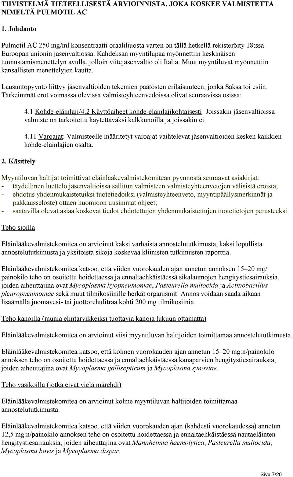 Kahdeksan myyntilupaa myönnettiin keskinäisen tunnustamismenettelyn avulla, jolloin viitejäsenvaltio oli Italia. Muut myyntiluvat myönnettiin kansallisten menettelyjen kautta.