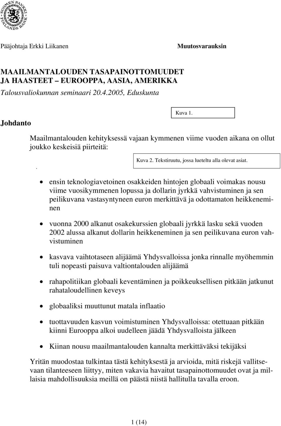 ensin teknologiavetoinen osakkeiden hintojen globaali voimakas nousu viime vuosikymmenen lopussa ja dollarin jyrkkä vahvistuminen ja sen peilikuvana vastasyntyneen euron merkittävä ja odottamaton