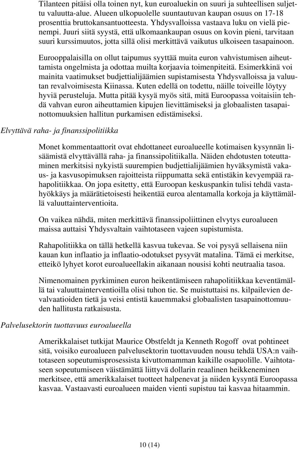 Eurooppalaisilla on ollut taipumus syyttää muita euron vahvistumisen aiheuttamista ongelmista ja odottaa muilta korjaavia toimenpiteitä.