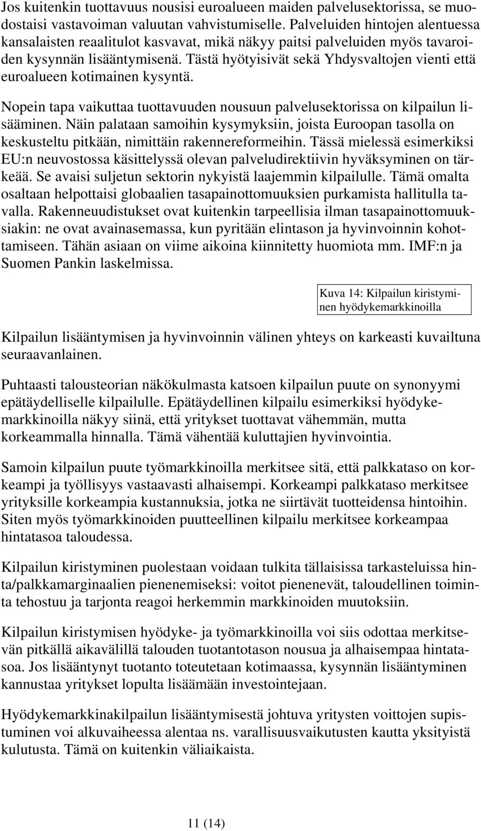 Tästä hyötyisivät sekä Yhdysvaltojen vienti että euroalueen kotimainen kysyntä. Nopein tapa vaikuttaa tuottavuuden nousuun palvelusektorissa on kilpailun lisääminen.