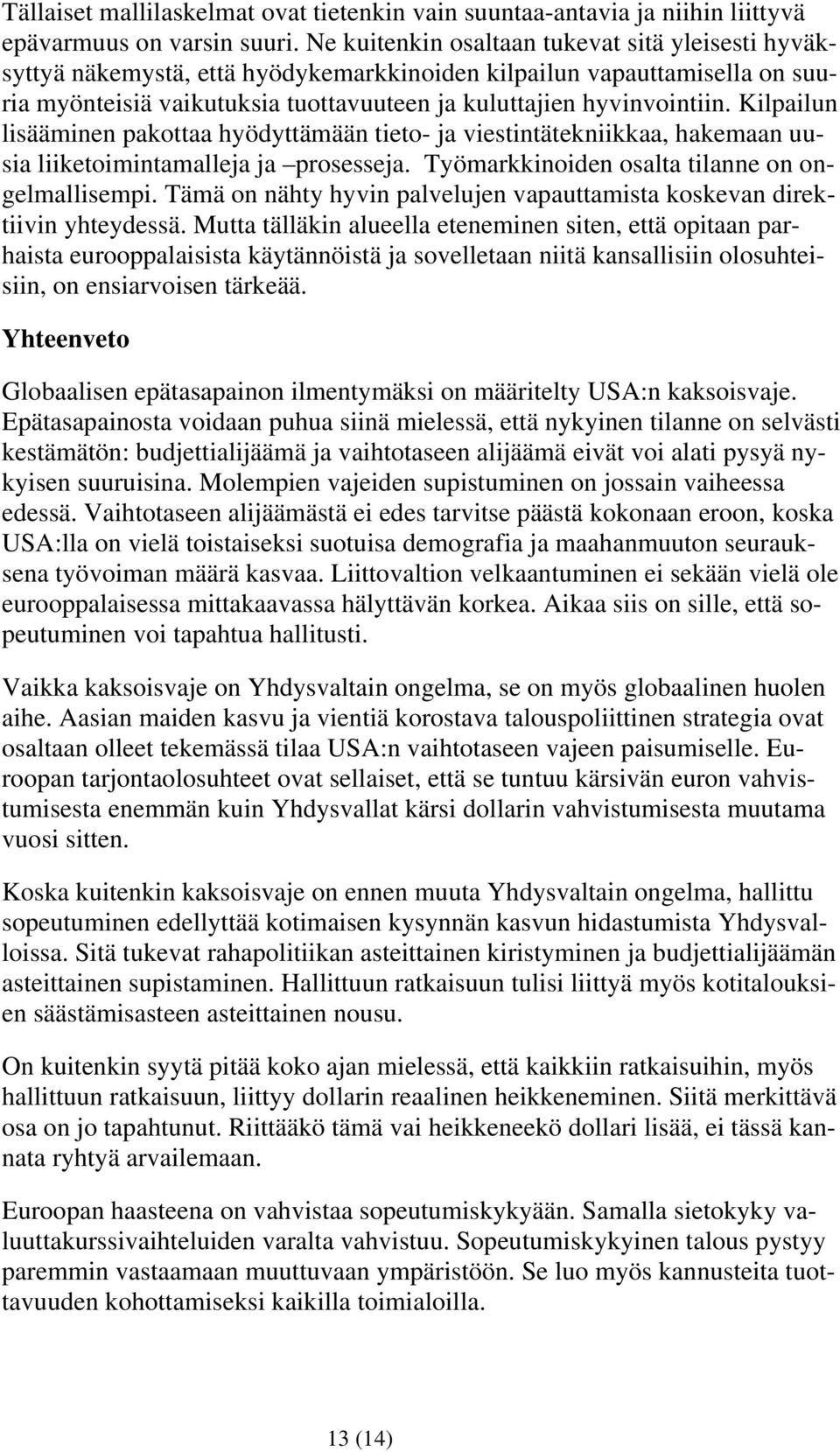 Kilpailun lisääminen pakottaa hyödyttämään tieto- ja viestintätekniikkaa, hakemaan uusia liiketoimintamalleja ja prosesseja. Työmarkkinoiden osalta tilanne on ongelmallisempi.