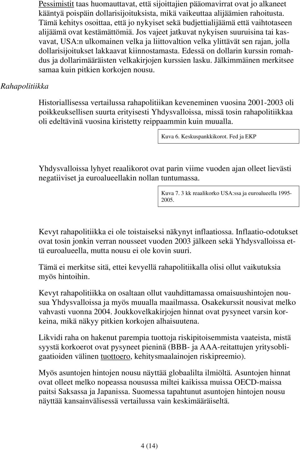 Jos vajeet jatkuvat nykyisen suuruisina tai kasvavat, USA:n ulkomainen velka ja liittovaltion velka ylittävät sen rajan, jolla dollarisijoitukset lakkaavat kiinnostamasta.