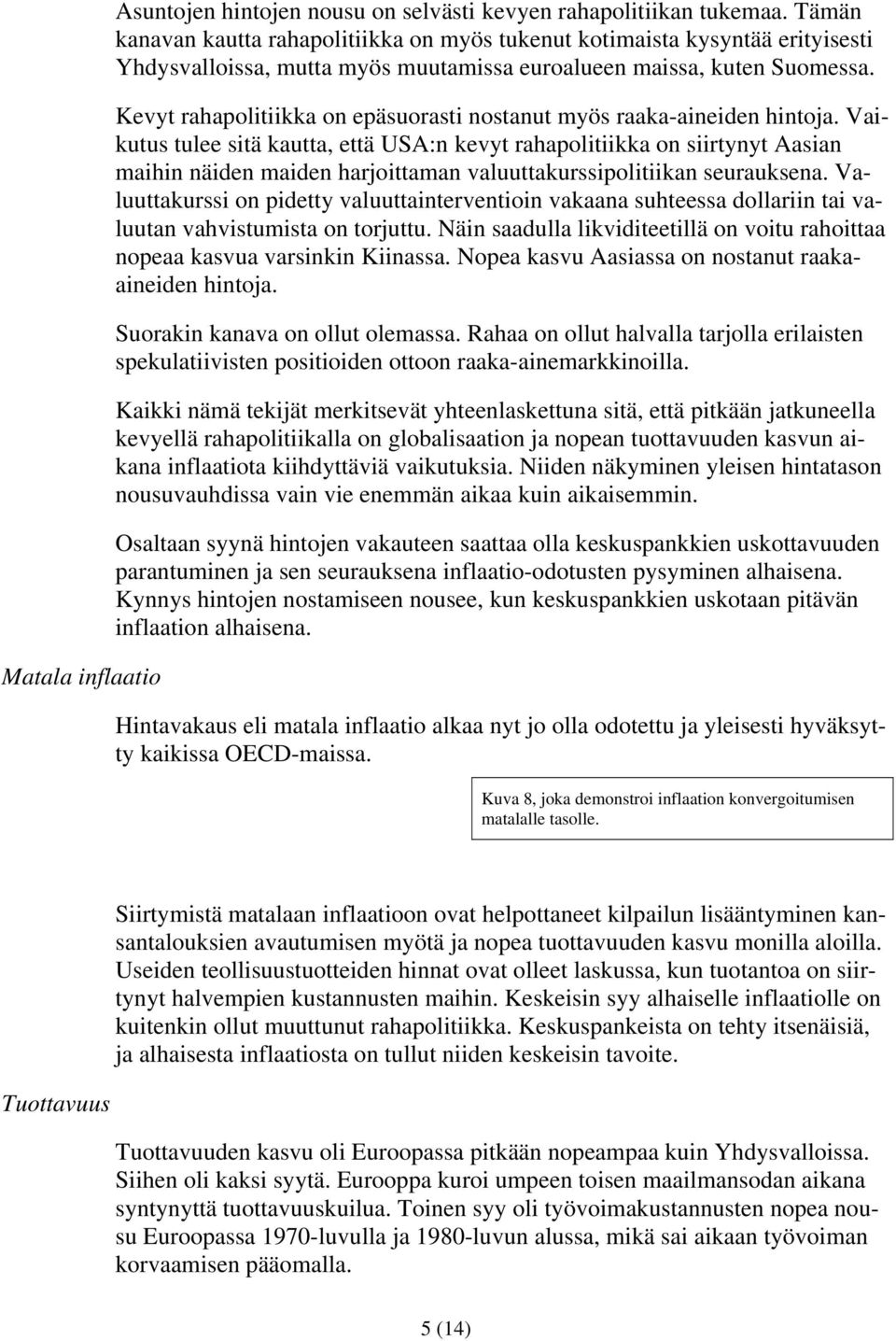 Kevyt rahapolitiikka on epäsuorasti nostanut myös raaka-aineiden hintoja.