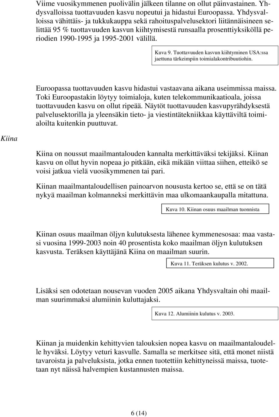 välillä. Kuva 9. Tuottavuuden kasvun kiihtyminen USA:ssa jaettuna tärkeimpiin toimialakontribuutiohin. Euroopassa tuottavuuden kasvu hidastui vastaavana aikana useimmissa maissa.