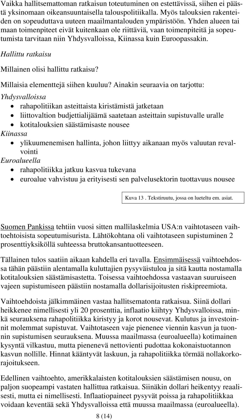 Yhden alueen tai maan toimenpiteet eivät kuitenkaan ole riittäviä, vaan toimenpiteitä ja sopeutumista tarvitaan niin Yhdysvalloissa, Kiinassa kuin Euroopassakin.
