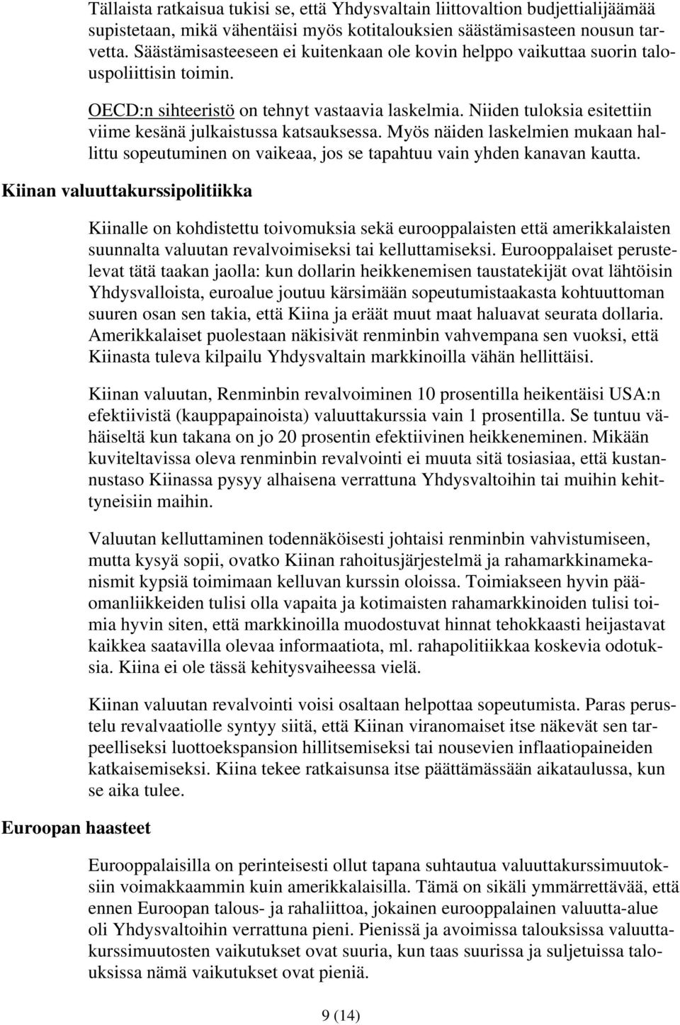 Niiden tuloksia esitettiin viime kesänä julkaistussa katsauksessa. Myös näiden laskelmien mukaan hallittu sopeutuminen on vaikeaa, jos se tapahtuu vain yhden kanavan kautta.