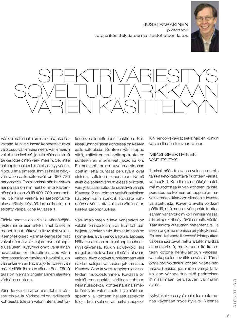 Se, millä aallonpituusalueella säteily näkyy värinä, riippuu ilmaisimesta. Ihmissilmälle näkyvän valon aallonpituusväli on 380 780 nanometriä.