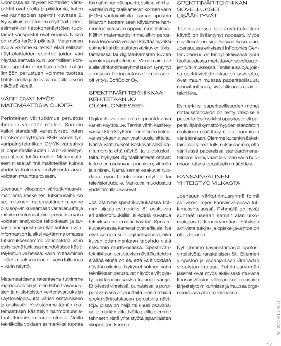 Metamerian avulla voimme kuitenkin etsiä sellaiset näyttölaitteiden spektrit, joiden väri näyttää samalta kuin luonnollisen kohteen spektrin aiheuttama väri.