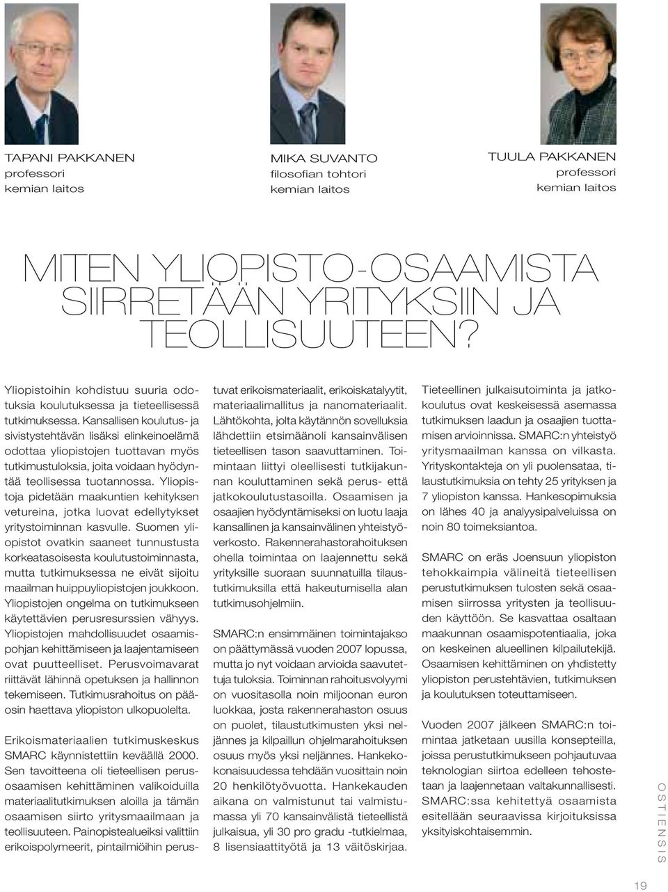 Kansallisen koulutus- ja sivistystehtävän lisäksi elinkeinoelämä odottaa yliopistojen tuottavan myös tutkimustuloksia, joita voidaan hyödyntää teollisessa tuotannossa.