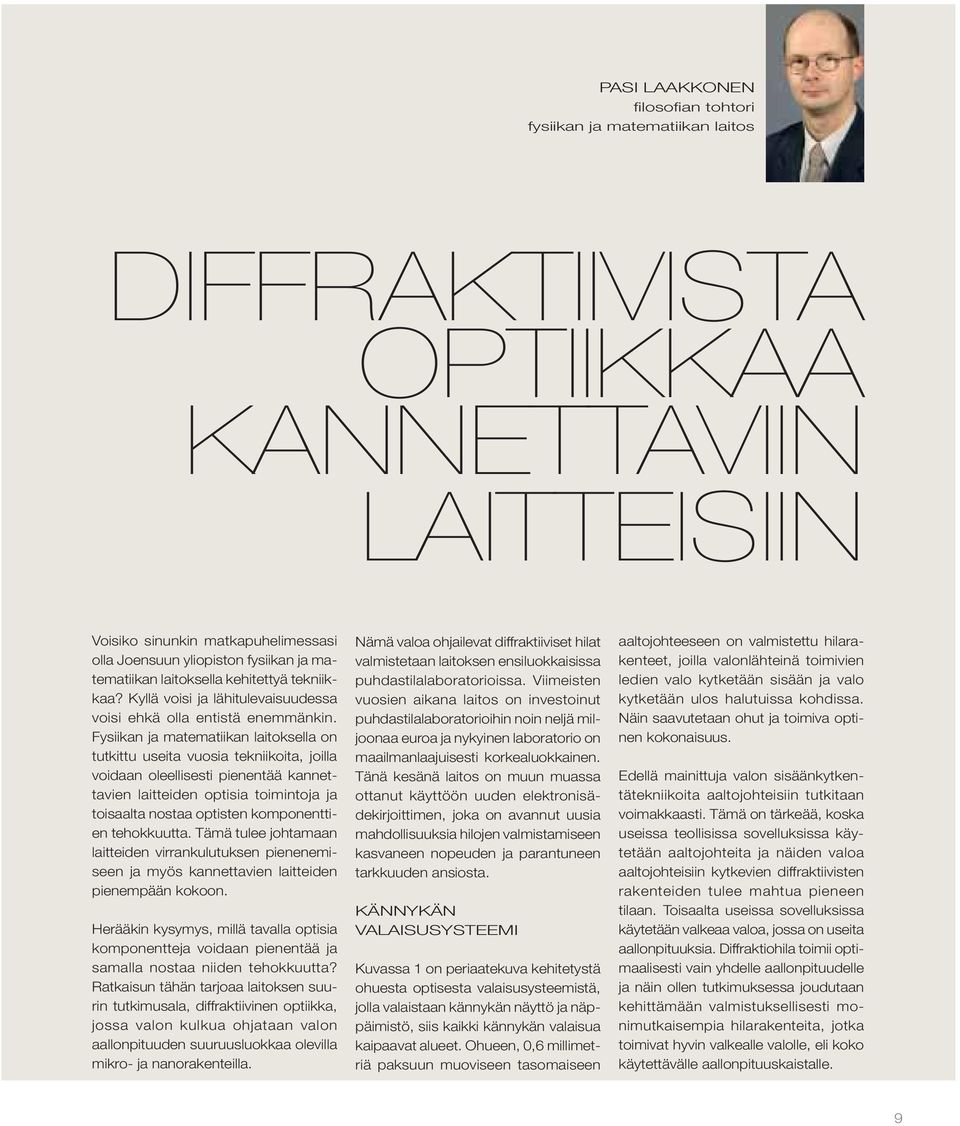 Fysiikan ja matematiikan laitoksella on tutkittu useita vuosia tekniikoita, joilla voidaan oleellisesti pienentää kannettavien laitteiden optisia toimintoja ja toisaalta nostaa optisten komponenttien