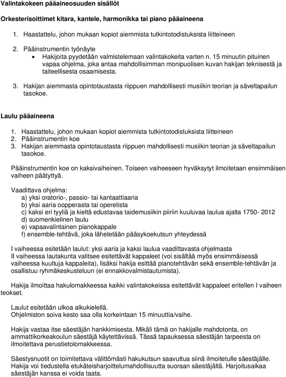 15 minuutin pituinen vapaa hjelma, jka antaa mahdllisimman mnipulisen kuvan hakijan teknisestä ja taiteellisesta saamisesta. 3.