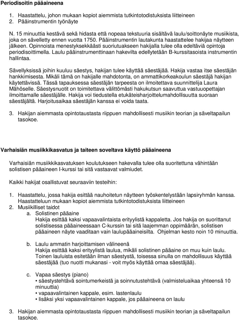 Opinnista menestyksekkäästi suriutuakseen hakijalla tulee lla edeltäviä pintja peridisittimella. Laulu pääinstrumenttinaan hakevilta edellytetään B-kurssitasista instrumentin hallintaa.