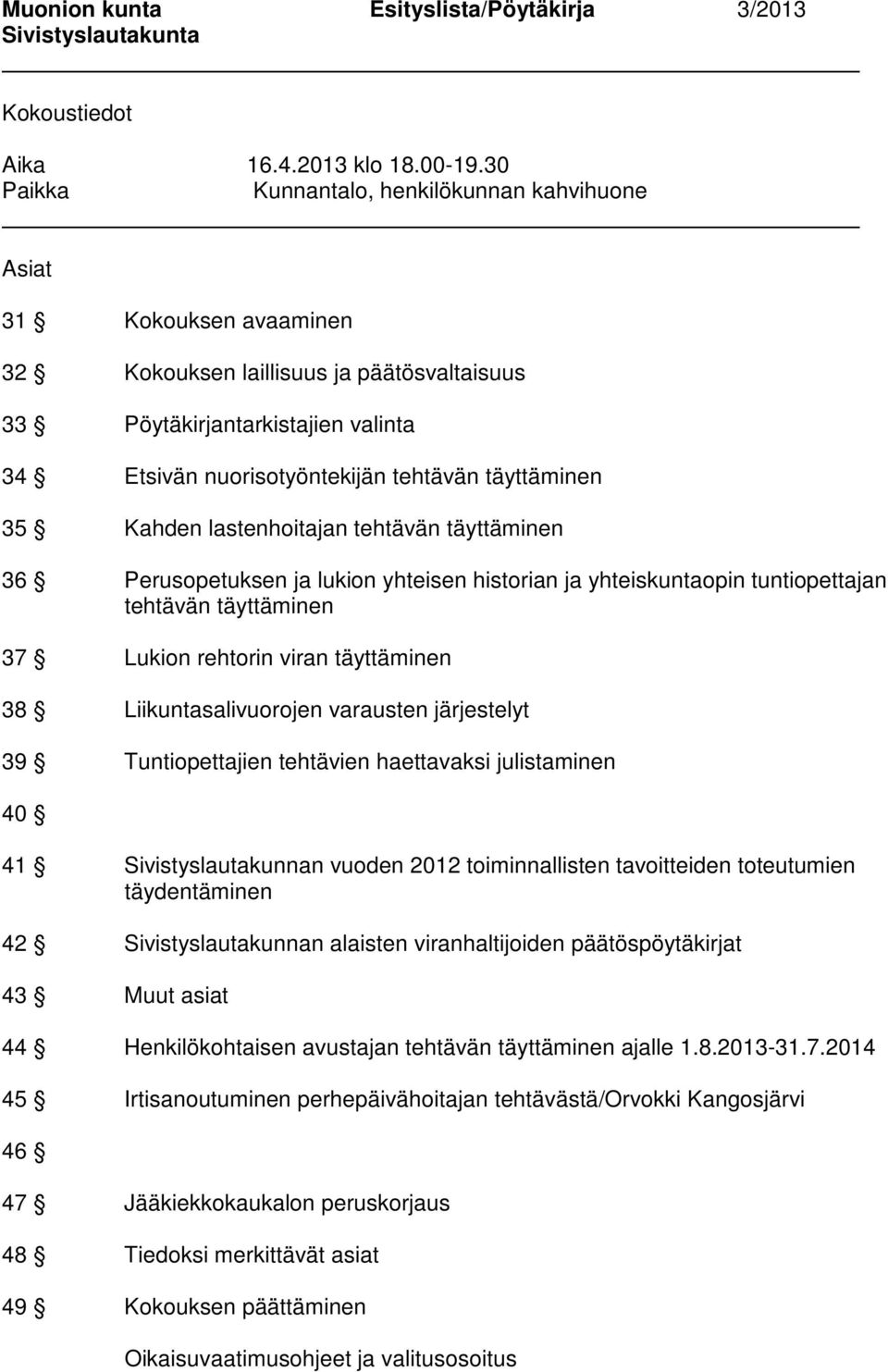 täyttäminen 35 Kahden lastenhoitajan tehtävän täyttäminen 36 Perusopetuksen ja lukion yhteisen historian ja yhteiskuntaopin tuntiopettajan tehtävän täyttäminen 37 Lukion rehtorin viran täyttäminen 38