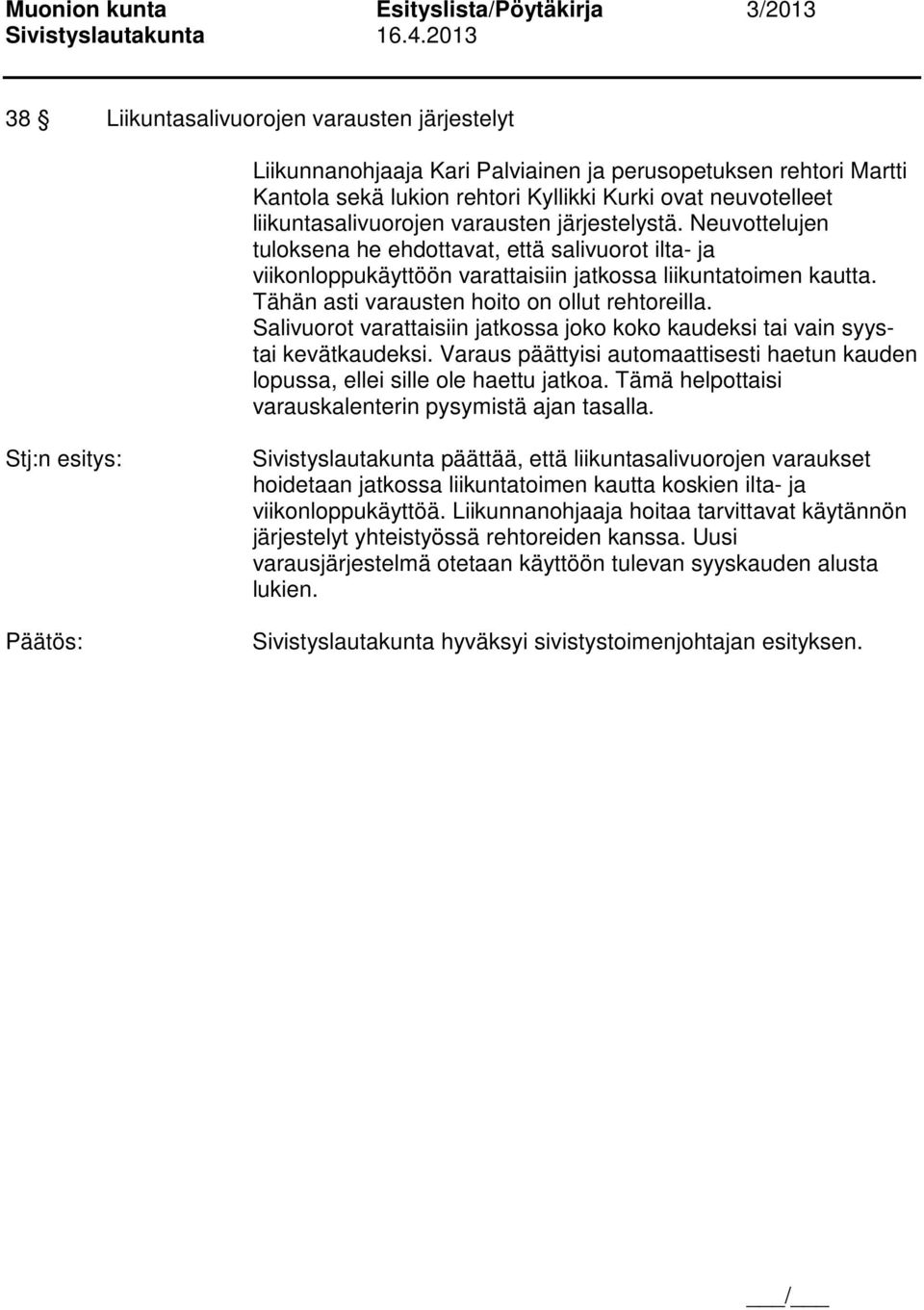 Tähän asti varausten hoito on ollut rehtoreilla. Salivuorot varattaisiin jatkossa joko koko kaudeksi tai vain syystai kevätkaudeksi.