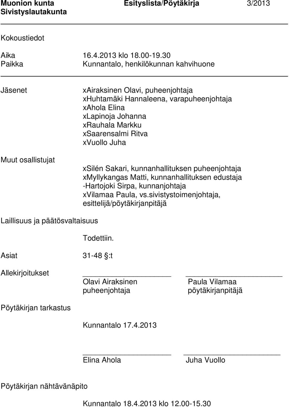 Markku xsaarensalmi Ritva xvuollo Juha xsilén Sakari, kunnanhallituksen puheenjohtaja xmyllykangas Matti, kunnanhallituksen edustaja -Hartojoki Sirpa, kunnanjohtaja xvilamaa Paula, vs.