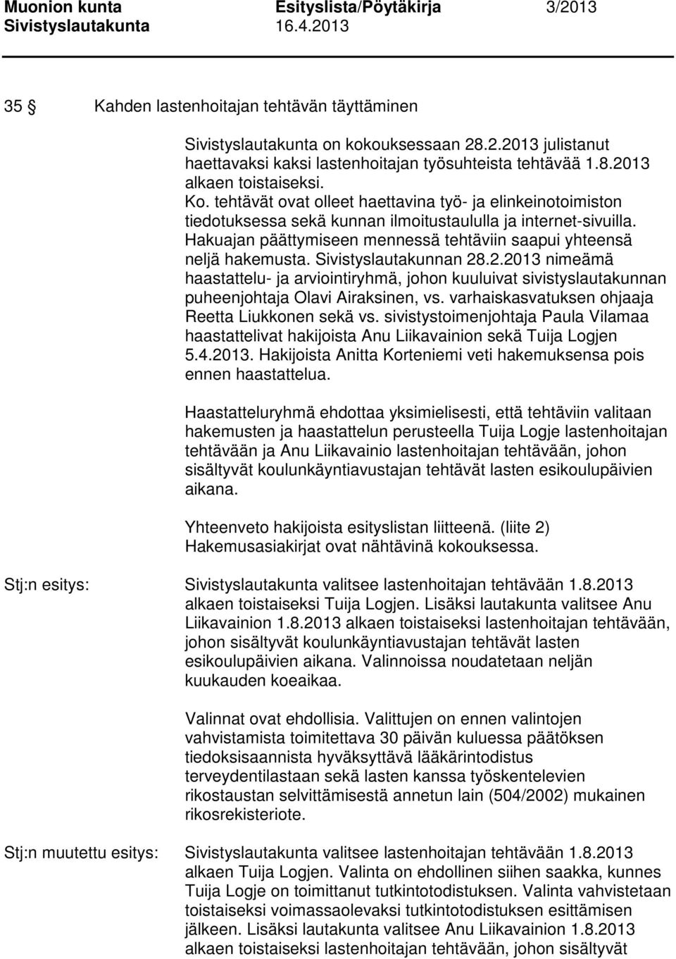 Sivistyslautakunnan 28.2.2013 nimeämä haastattelu- ja arviointiryhmä, johon kuuluivat sivistyslautakunnan puheenjohtaja Olavi Airaksinen, vs. varhaiskasvatuksen ohjaaja Reetta Liukkonen sekä vs.